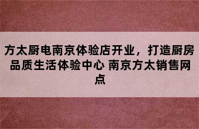 方太厨电南京体验店开业，打造厨房品质生活体验中心 南京方太销售网点